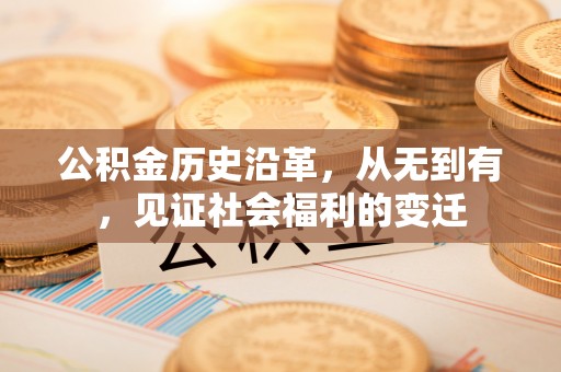 东西湖公积金历史沿革，从无到有，见证社会福利的变迁