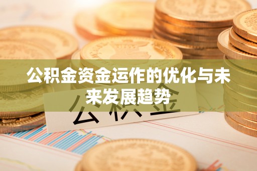 东西湖公积金资金运作的优化与未来发展趋势