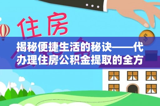 东西湖揭秘便捷生活的秘诀——代办理住房公积金提取的全方位指南
