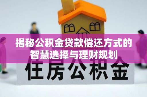 东西湖揭秘公积金贷款偿还方式的智慧选择与理财规划