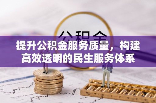 东西湖提升公积金服务质量，构建高效透明的民生服务体系