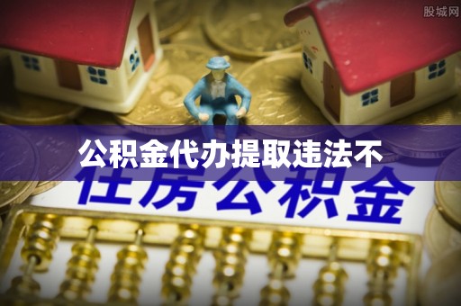 东西湖公积金代办提取违法不
