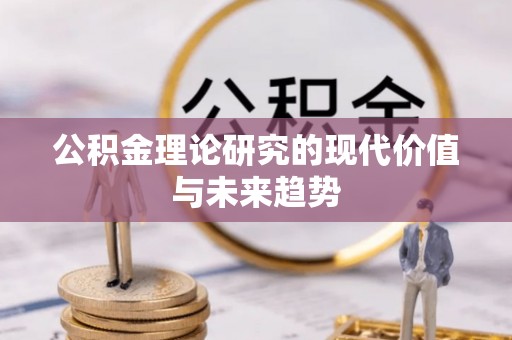 东西湖公积金理论研究的现代价值与未来趋势