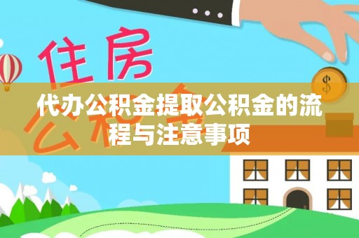 东西湖代办公积金提取公积金的流程与注意事项