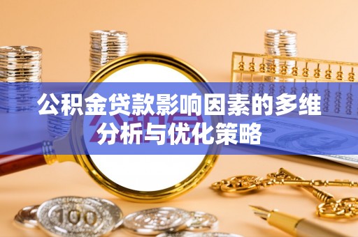 东西湖公积金贷款影响因素的多维分析与优化策略