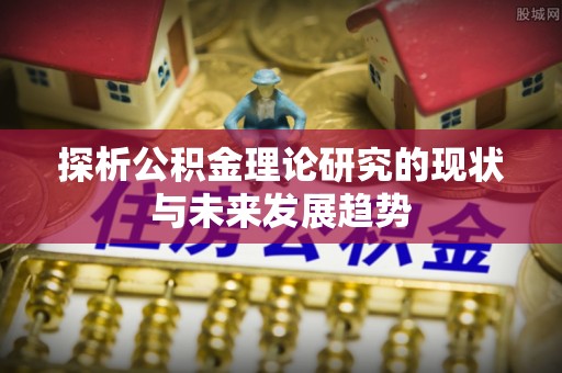 东西湖探析公积金理论研究的现状与未来发展趋势