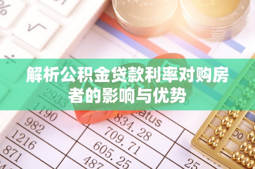 东西湖解析公积金贷款利率对购房者的影响与优势