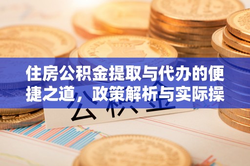 东西湖住房公积金提取与代办的便捷之道，政策解析与实际操作指南