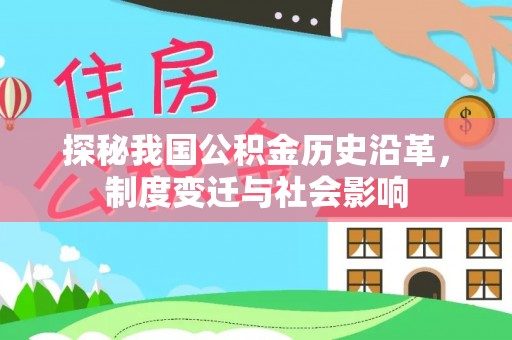东西湖探秘我国公积金历史沿革，制度变迁与社会影响
