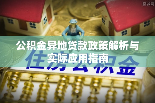 东西湖公积金异地贷款政策解析与实际应用指南