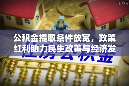 东西湖公积金提取条件放宽，政策红利助力民生改善与经济发展