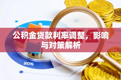 东西湖公积金贷款利率调整，影响与对策解析