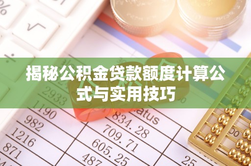东西湖揭秘公积金贷款额度计算公式与实用技巧