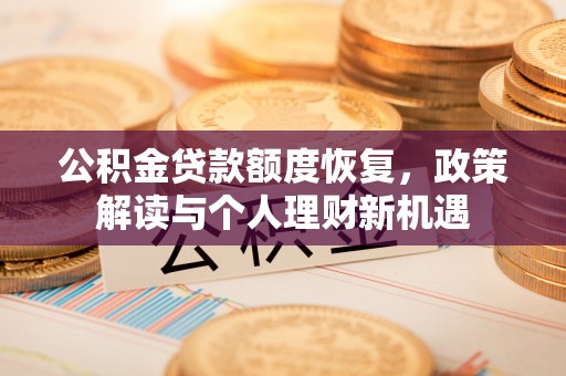 东西湖公积金贷款额度恢复，政策解读与个人理财新机遇