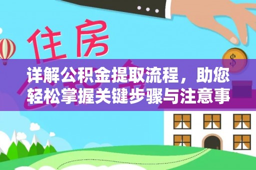 东西湖详解公积金提取流程，助您轻松掌握关键步骤与注意事项