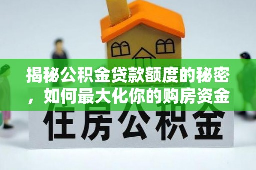 东西湖揭秘公积金贷款额度的秘密，如何最大化你的购房资金