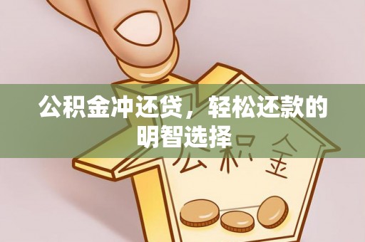 东西湖公积金冲还贷，轻松还款的明智选择