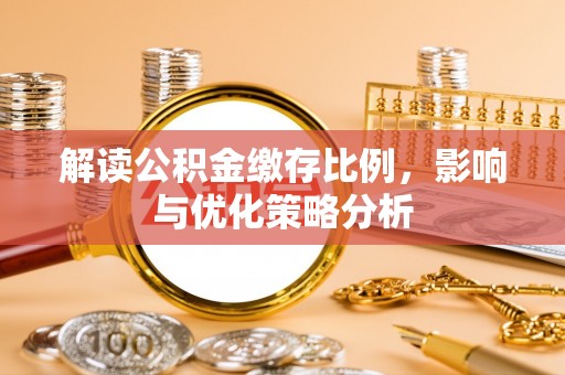 东西湖解读公积金缴存比例，影响与优化策略分析