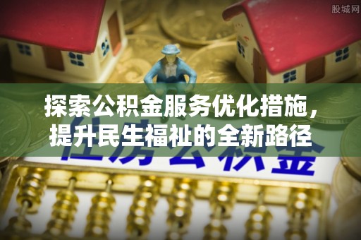 东西湖探索公积金服务优化措施，提升民生福祉的全新路径