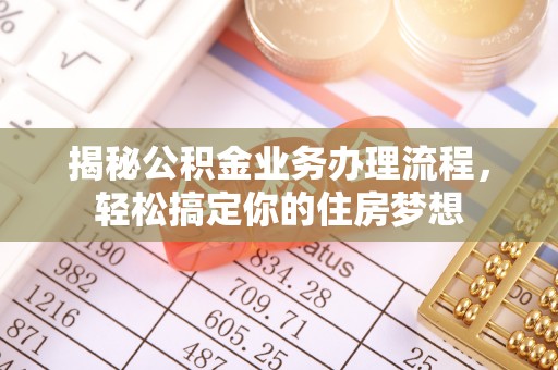 东西湖揭秘公积金业务办理流程，轻松搞定你的住房梦想