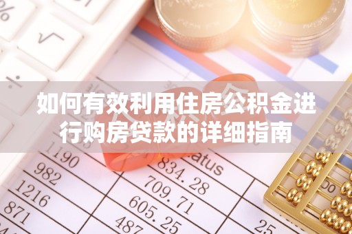 东西湖如何有效利用住房公积金进行购房贷款的详细指南