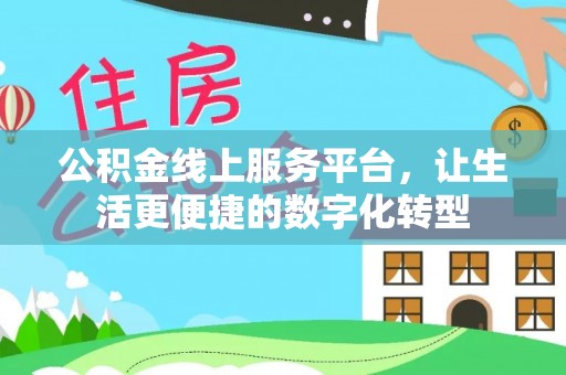 东西湖公积金线上服务平台，让生活更便捷的数字化转型